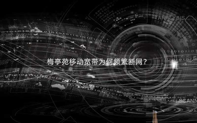 梅亭苑移动宽带为何频繁断网？