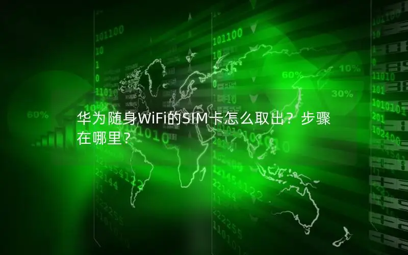 华为随身WiFi的SIM卡怎么取出？步骤在哪里？
