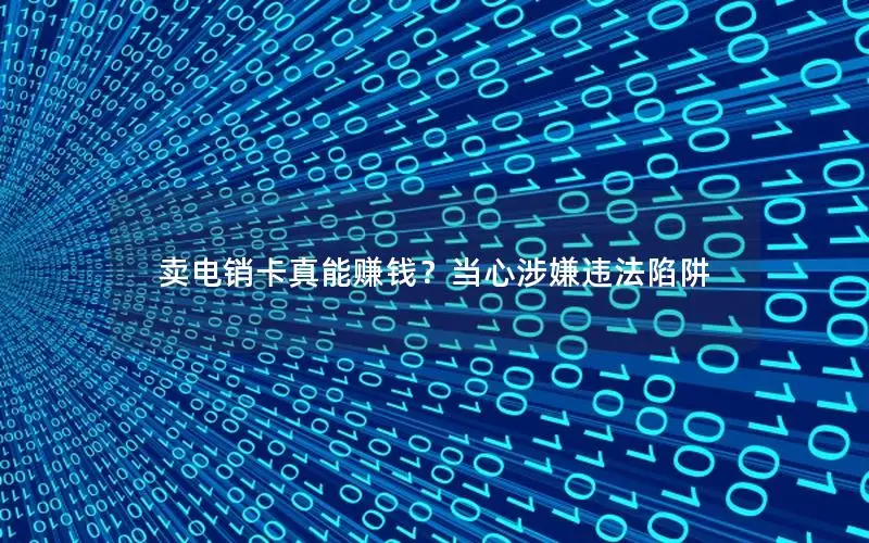 卖电销卡真能赚钱？当心涉嫌违法陷阱