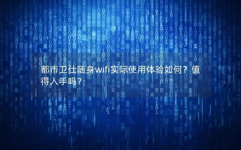 都市卫仕随身wifi实际使用体验如何？值得入手吗？