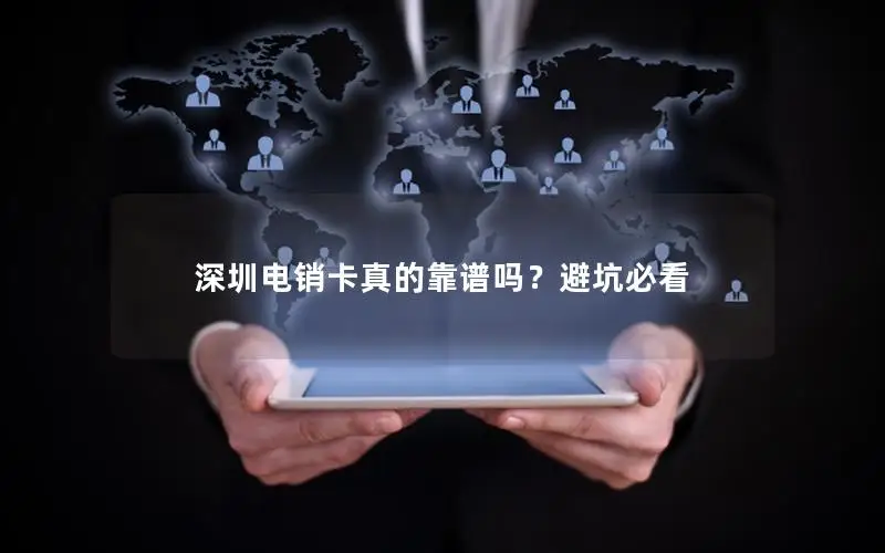 深圳电销卡真的靠谱吗？避坑必看