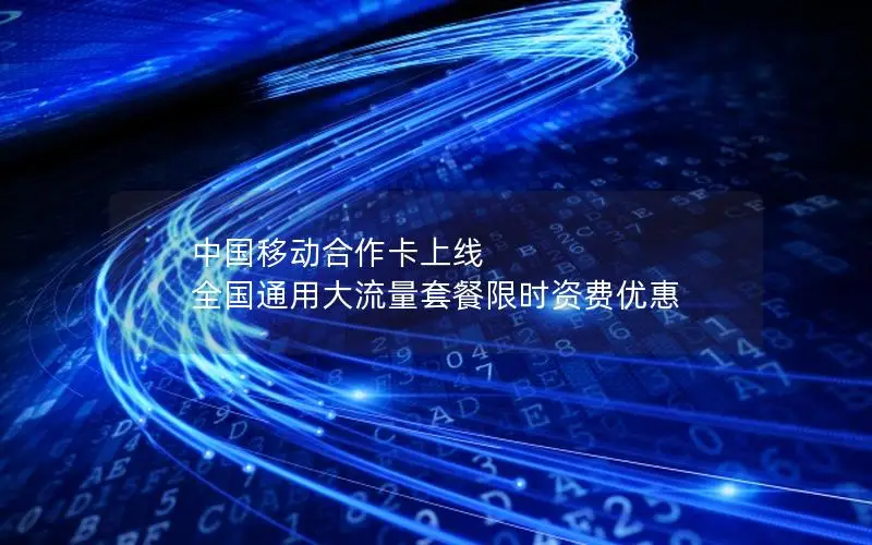 中国移动合作卡上线 全国通用大流量套餐限时资费优惠