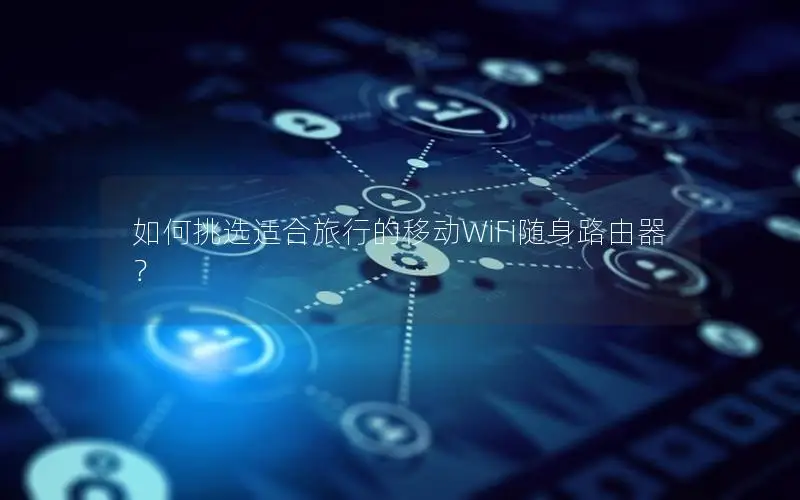 如何挑选适合旅行的移动WiFi随身路由器？