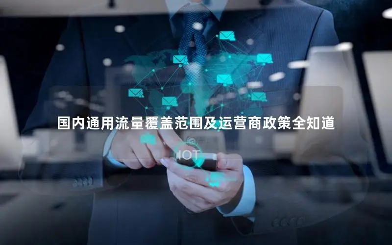 国内通用流量覆盖范围及运营商政策全知道