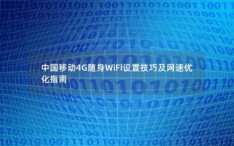 中国移动4G随身WiFi设置技巧及网速优化指南