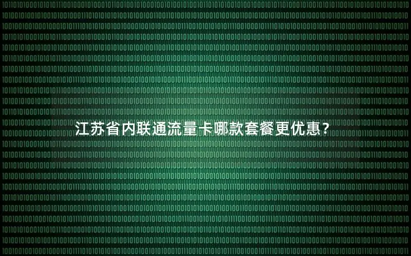 江苏省内联通流量卡哪款套餐更优惠？