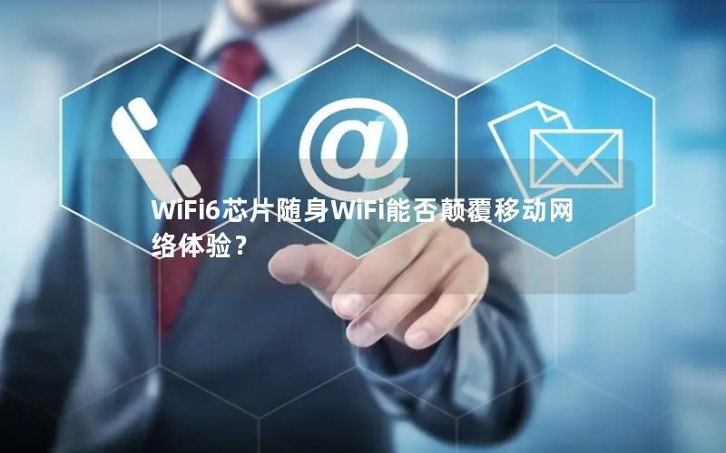 WiFi6芯片随身WiFi能否颠覆移动网络体验？