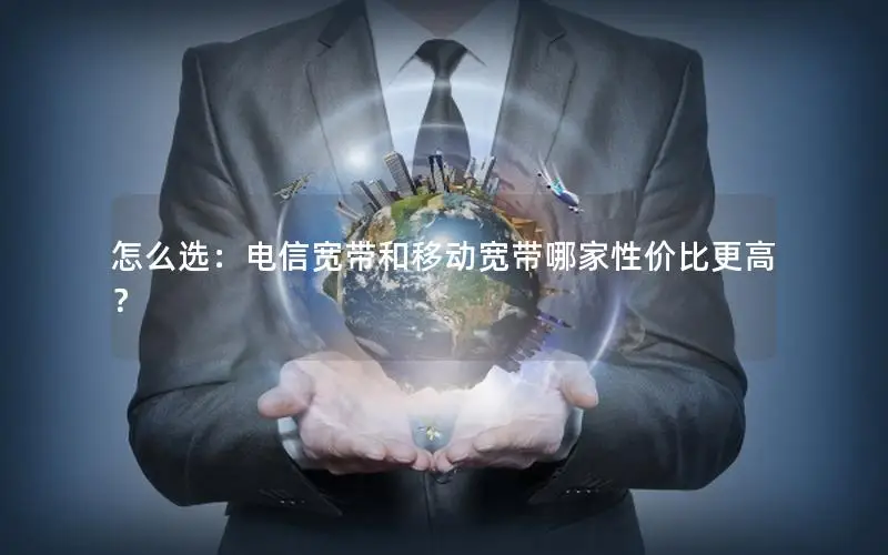 怎么选：电信宽带和移动宽带哪家性价比更高？