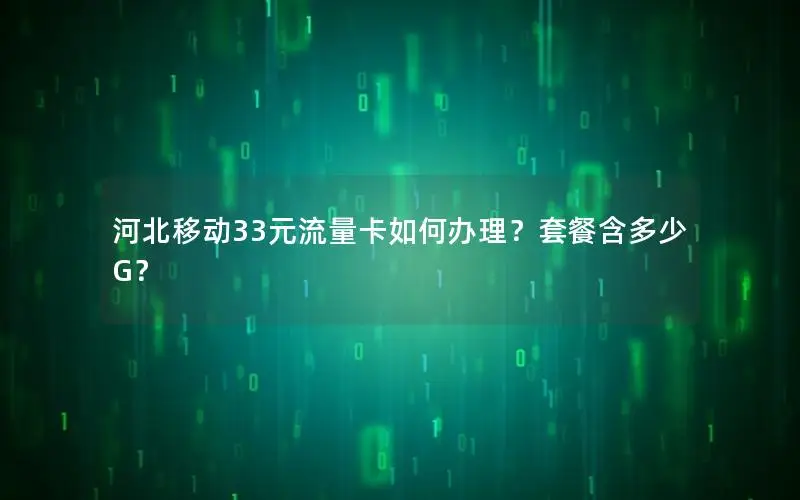 河北移动33元流量卡如何办理？套餐含多少G？