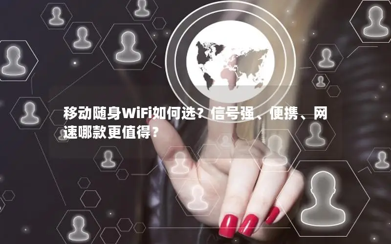 移动随身WiFi如何选？信号强、便携、网速哪款更值得？