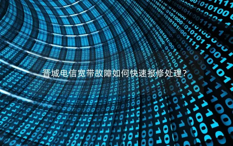 晋城电信宽带故障如何快速报修处理？