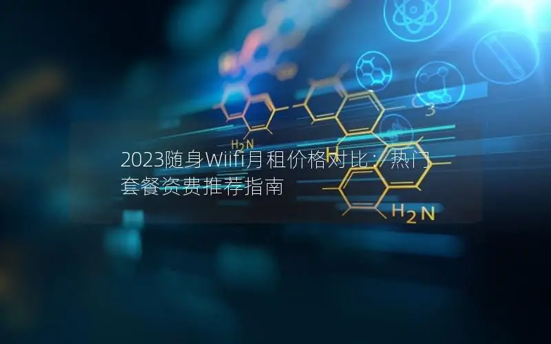 2023随身Wiifi月租价格对比：热门套餐资费推荐指南