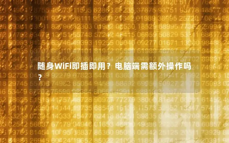 随身WiFi即插即用？电脑端需额外操作吗？