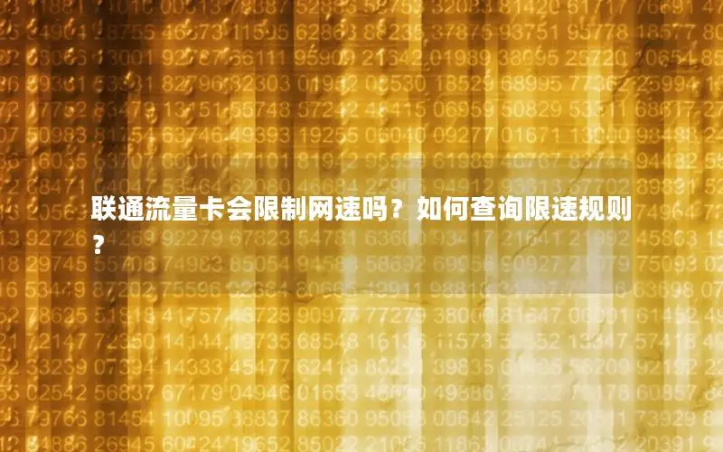 联通流量卡会限制网速吗？如何查询限速规则？