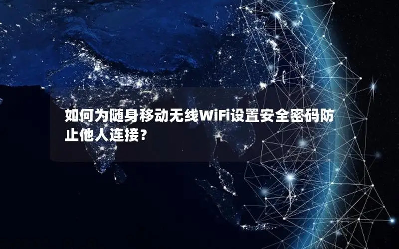 如何为随身移动无线WiFi设置安全密码防止他人连接？