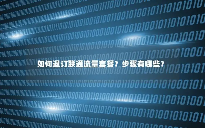 如何退订联通流量套餐？步骤有哪些？
