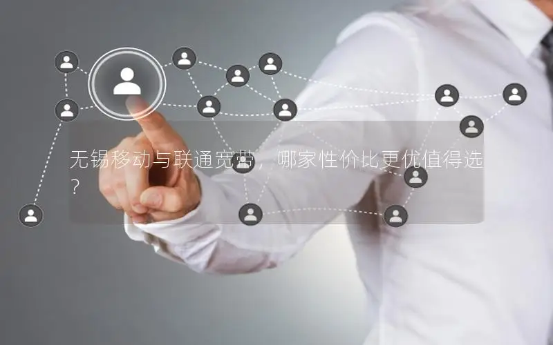 无锡移动与联通宽带，哪家性价比更优值得选？