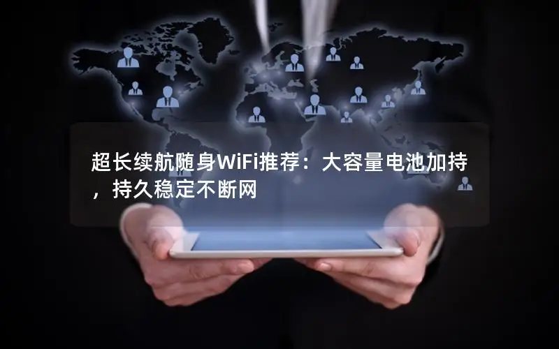 超长续航随身WiFi推荐：大容量电池加持，持久稳定不断网