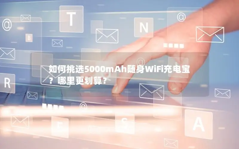 如何挑选5000mAh随身WiFi充电宝？哪里更划算？