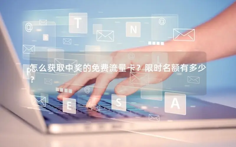 怎么获取中奖的免费流量卡？限时名额有多少？