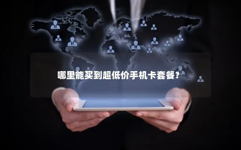 哪里能买到超低价手机卡套餐？