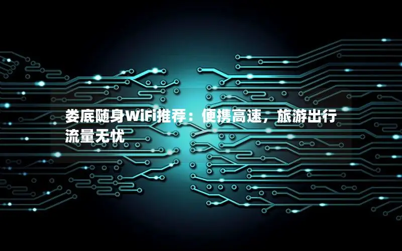 娄底随身WiFi推荐：便携高速，旅游出行流量无忧