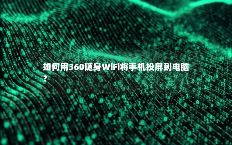如何用360随身WiFi将手机投屏到电脑？
