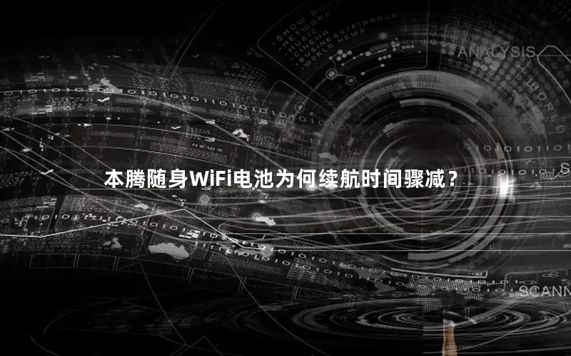 本腾随身WiFi电池为何续航时间骤减？