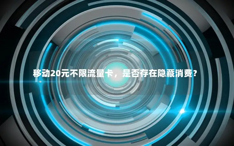 移动20元不限流量卡，是否存在隐藏消费？