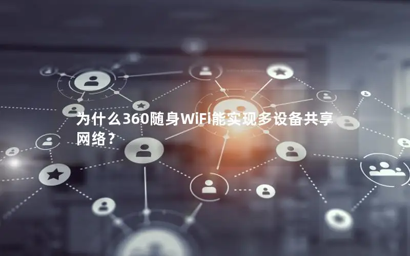 为什么360随身WiFi能实现多设备共享网络？