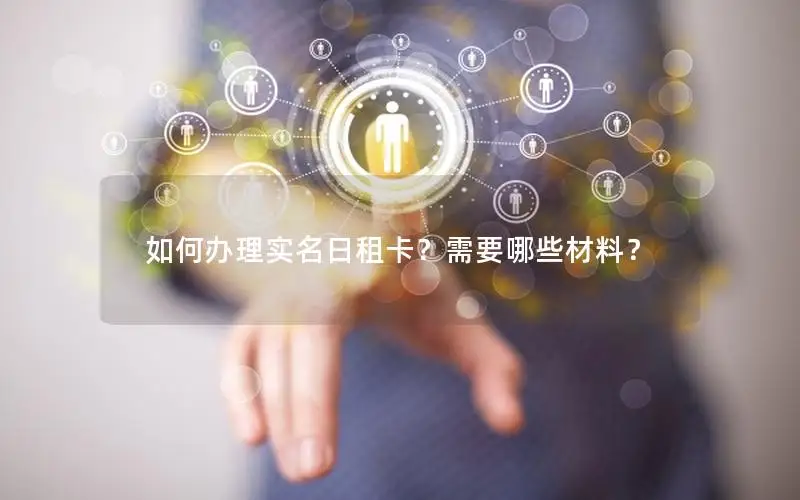 如何办理实名日租卡？需要哪些材料？