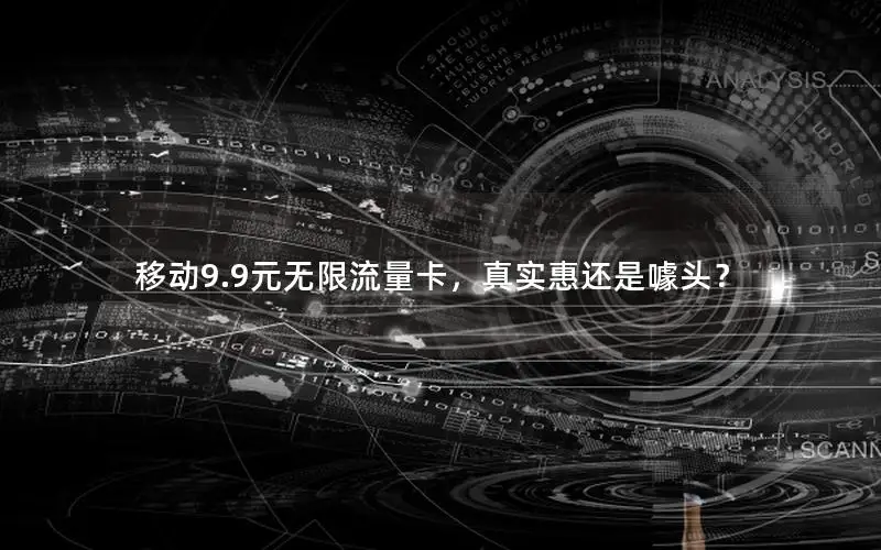移动9.9元无限流量卡，真实惠还是噱头？