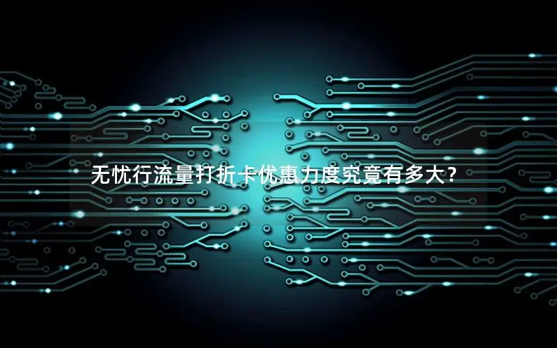 无忧行流量打折卡优惠力度究竟有多大？