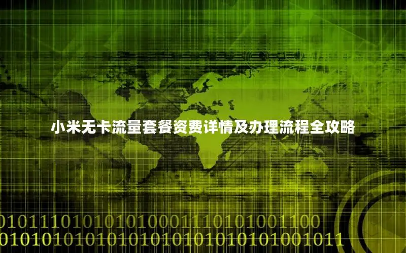 小米无卡流量套餐资费详情及办理流程全攻略
