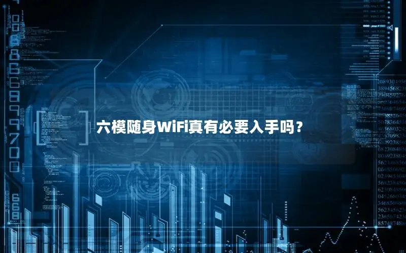 六模随身WiFi真有必要入手吗？