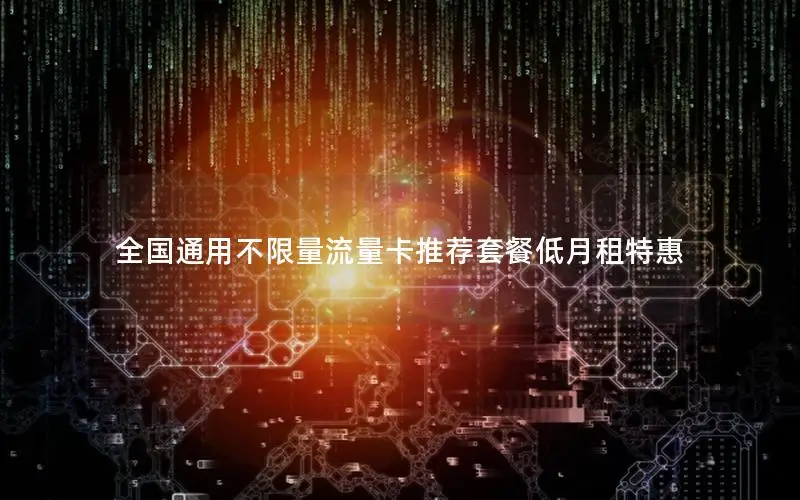 全国通用不限量流量卡推荐套餐低月租特惠