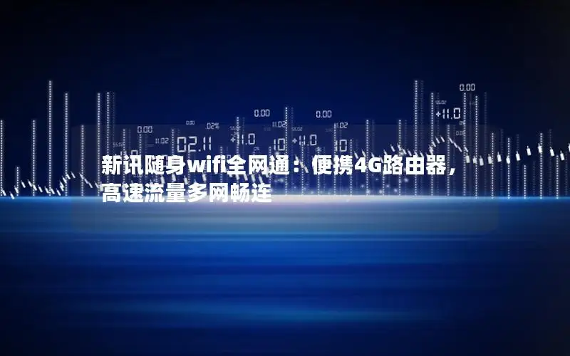 新讯随身wifi全网通：便携4G路由器，高速流量多网畅连