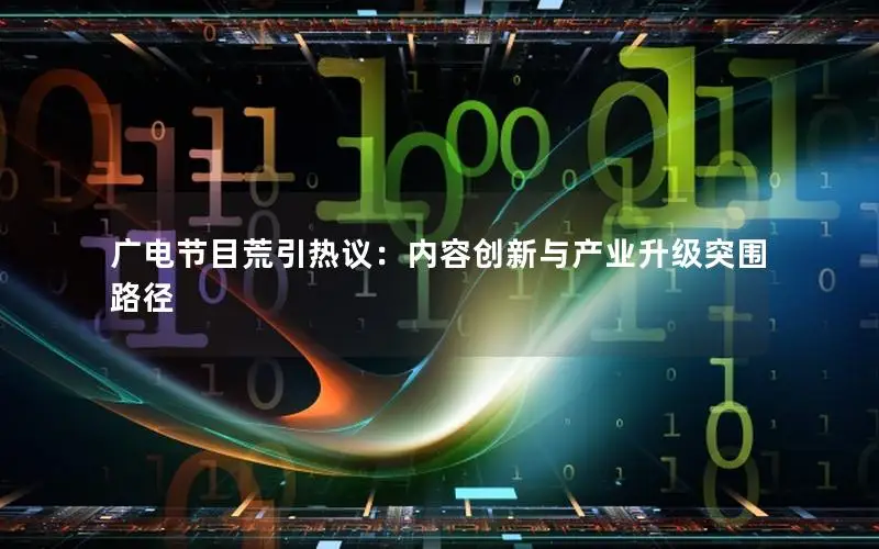 广电节目荒引热议：内容创新与产业升级突围路径