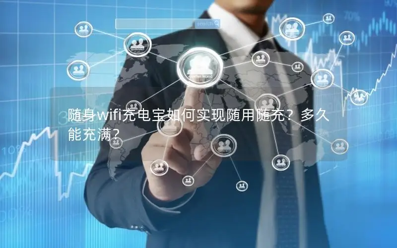 随身wifi充电宝如何实现随用随充？多久能充满？