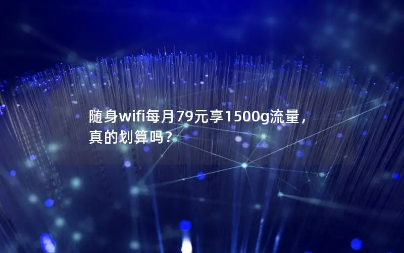 随身wifi每月79元享1500g流量，真的划算吗？