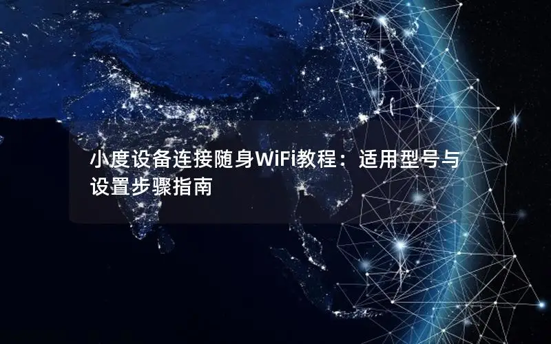 小度设备连接随身WiFi教程：适用型号与设置步骤指南