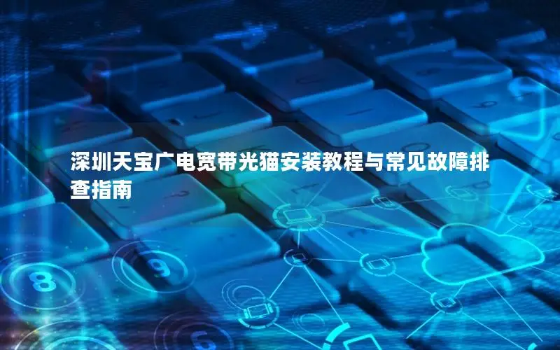 深圳天宝广电宽带光猫安装教程与常见故障排查指南