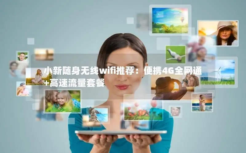 小新随身无线wifi推荐：便携4G全网通+高速流量套餐
