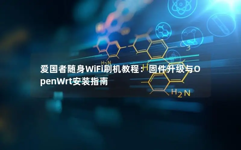 爱国者随身WiFi刷机教程：固件升级与OpenWrt安装指南