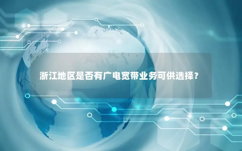 浙江地区是否有广电宽带业务可供选择？