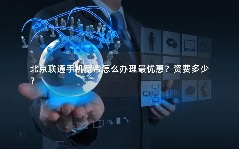 北京联通手机宽带怎么办理最优惠？资费多少？