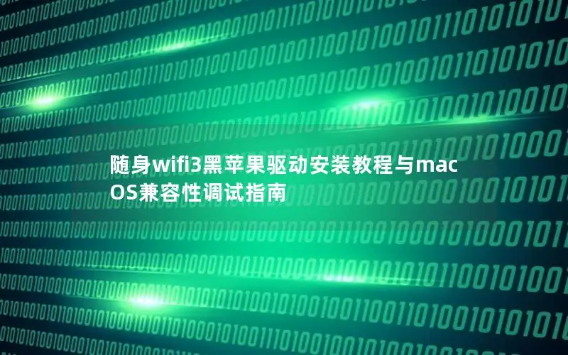随身wifi3黑苹果驱动安装教程与macOS兼容性调试指南