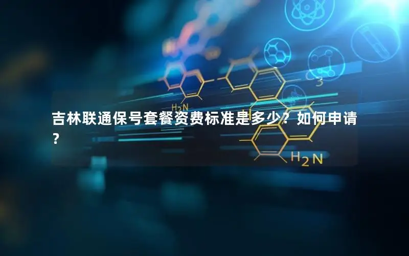 吉林联通保号套餐资费标准是多少？如何申请？