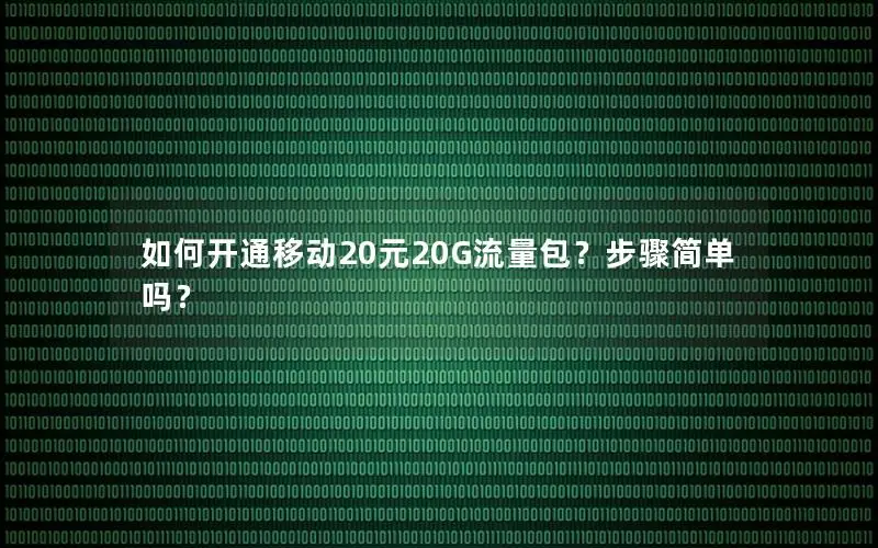 如何开通移动20元20G流量包？步骤简单吗？