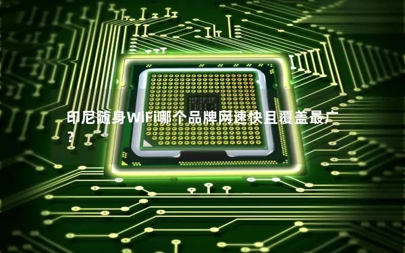 印尼随身WiFi哪个品牌网速快且覆盖最广？